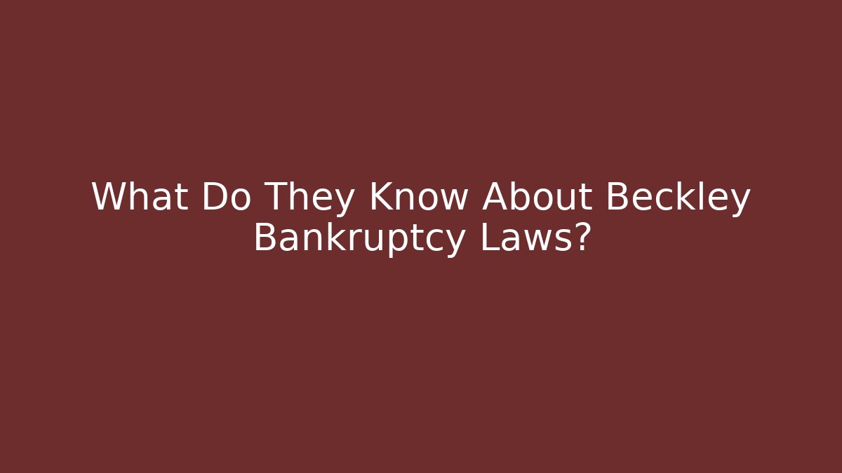 What Do They Know About Beckley Bankruptcy Laws? - WealthxGroup