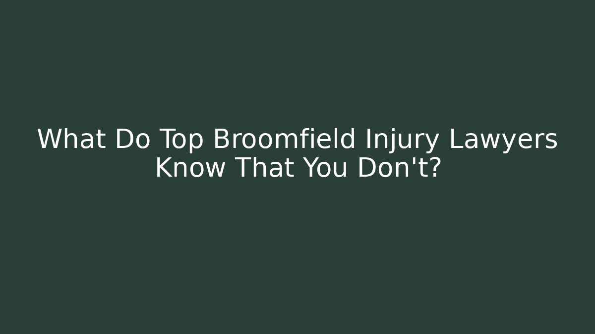 What Do Top Broomfield Injury Lawyers Know That You Don't?