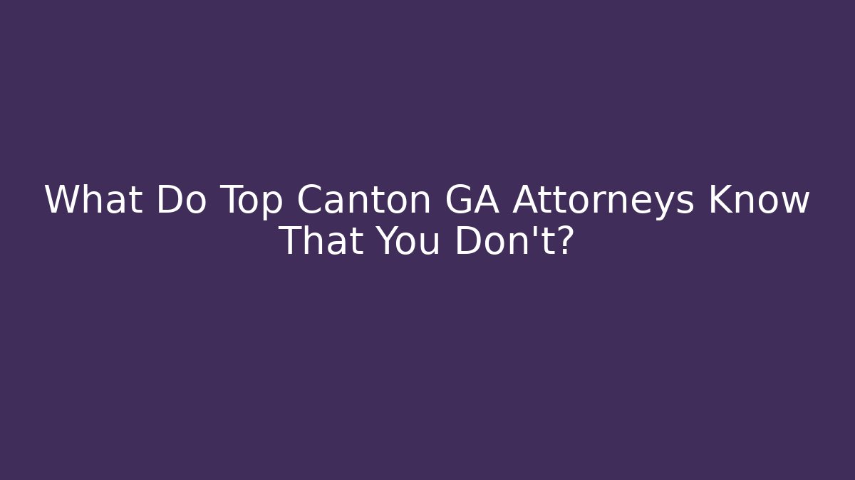 What Do Top Canton GA Attorneys Know That You Don't?