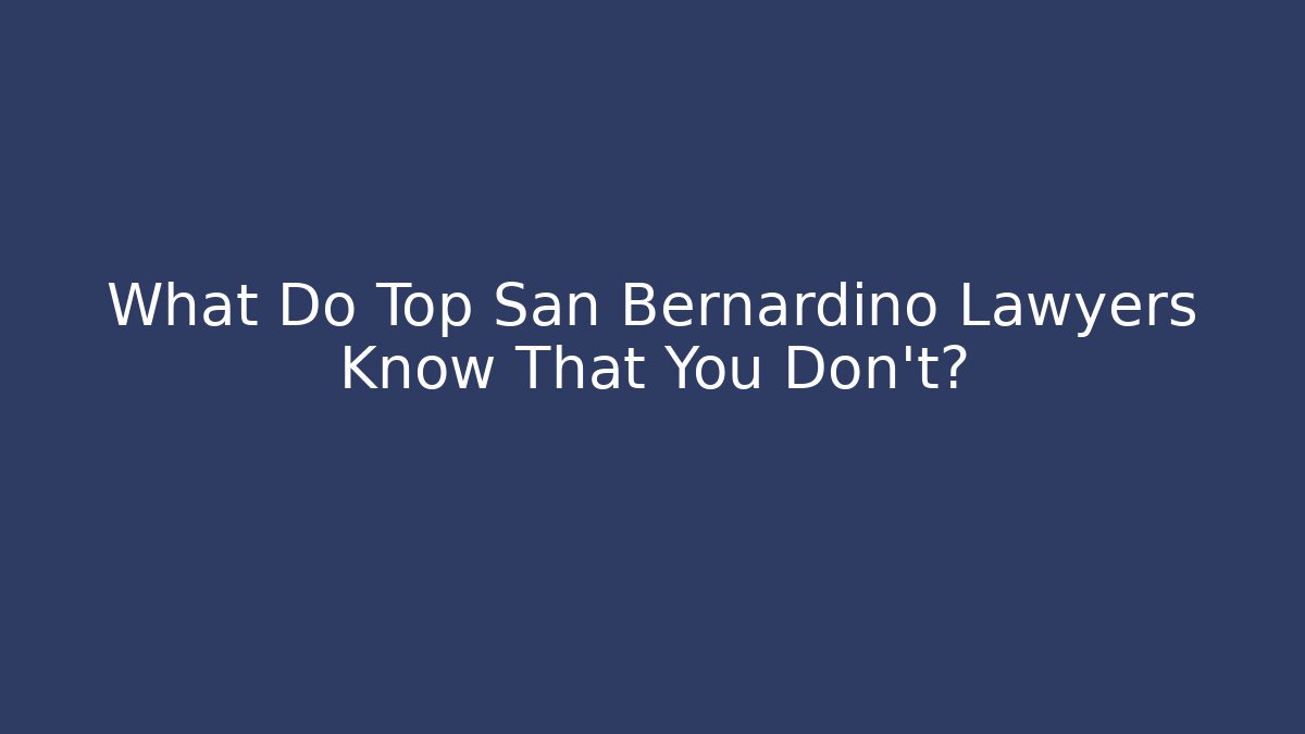 What Do Top San Bernardino Lawyers Know That You Don't?