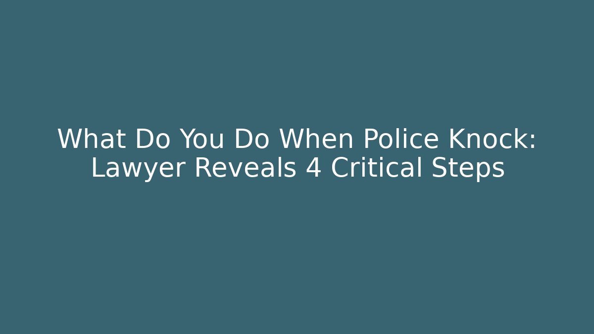 What Do You Do When Police Knock: Lawyer Reveals 4 Critical Steps