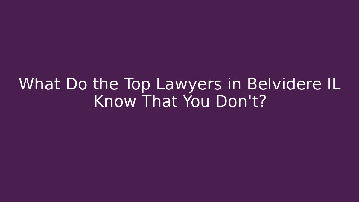 What Do the Top Lawyers in Belvidere IL Know That You Don't?