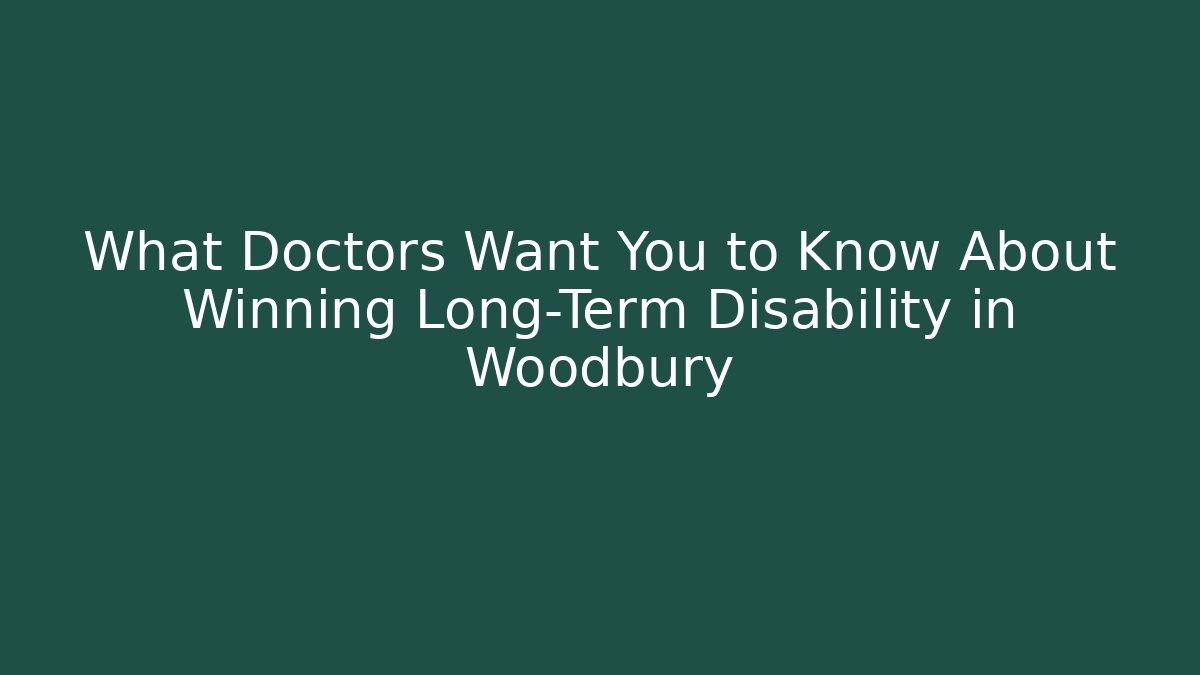 What Doctors Want You to Know About Winning Long-Term Disability in Woodbury
