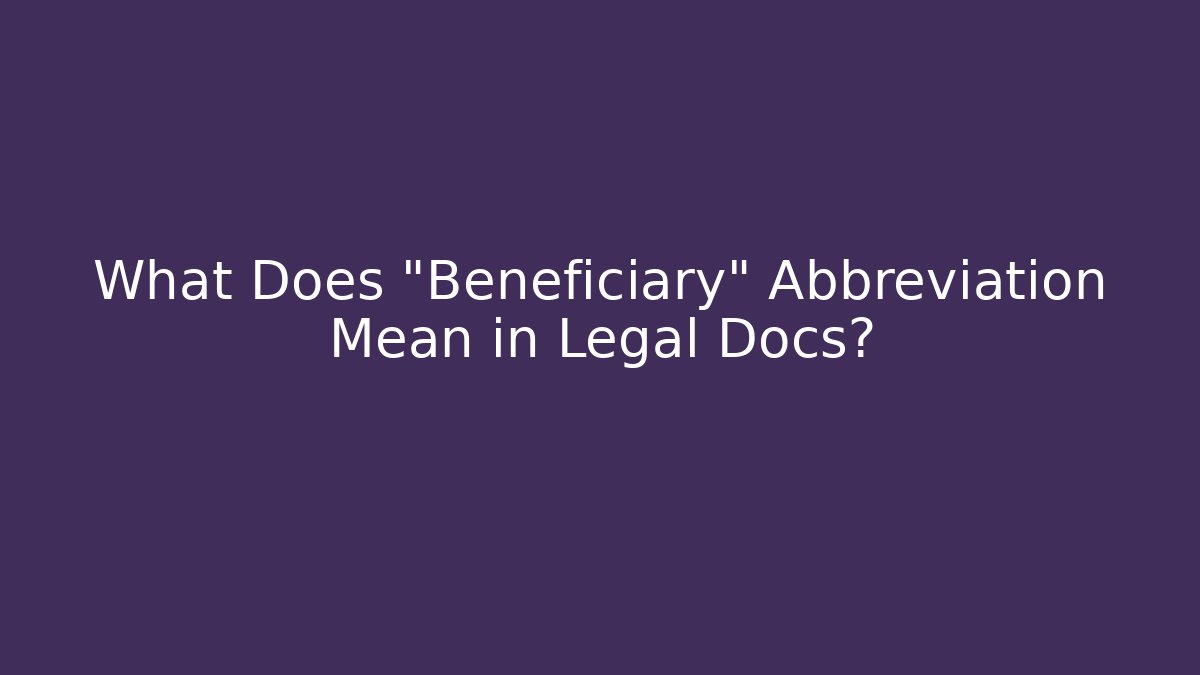 What Does "Beneficiary" Abbreviation Mean in Legal Docs? - WealthxGroup