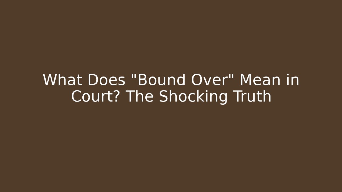 What Does "Bound Over" Mean in Court? The Shocking Truth