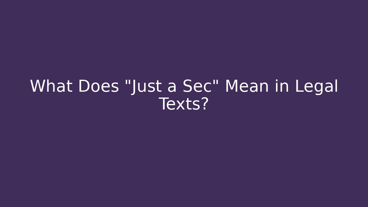 What Does "Just a Sec" Mean in Legal Texts? - WealthxGroup