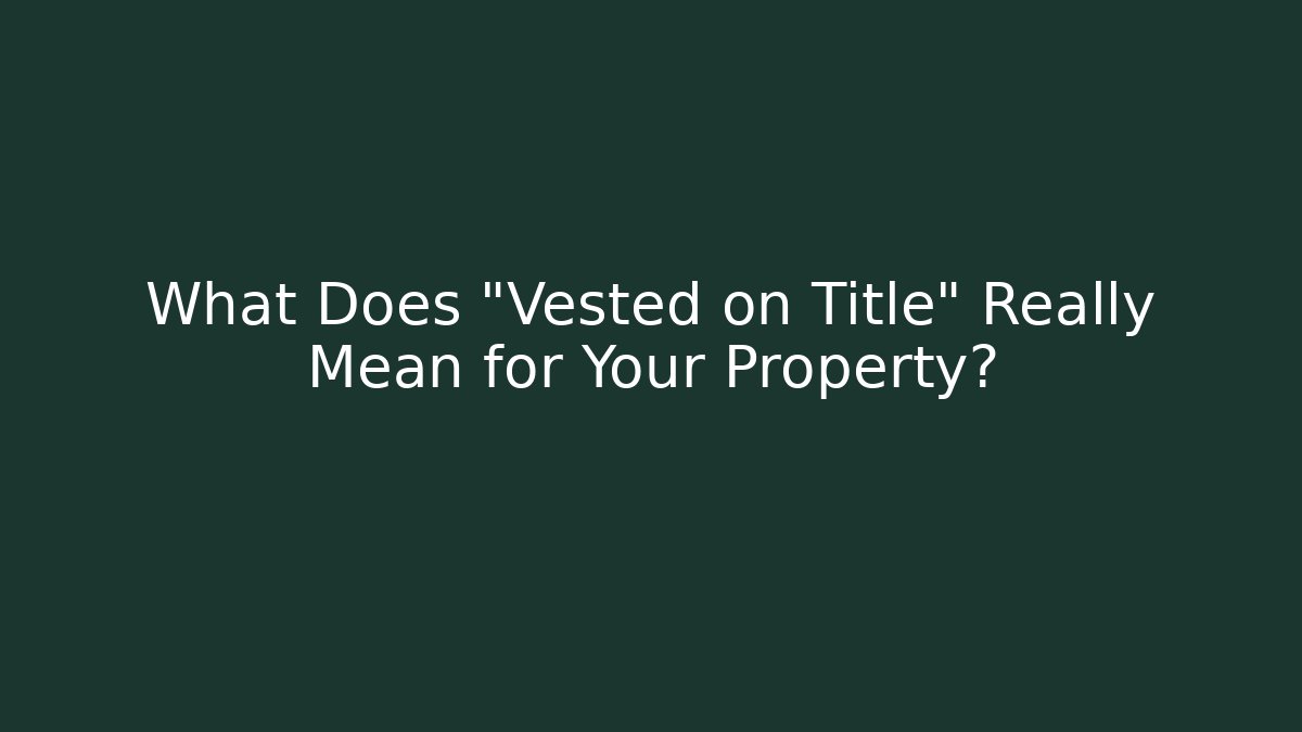 What Does "Vested on Title" Really Mean for Your Property?