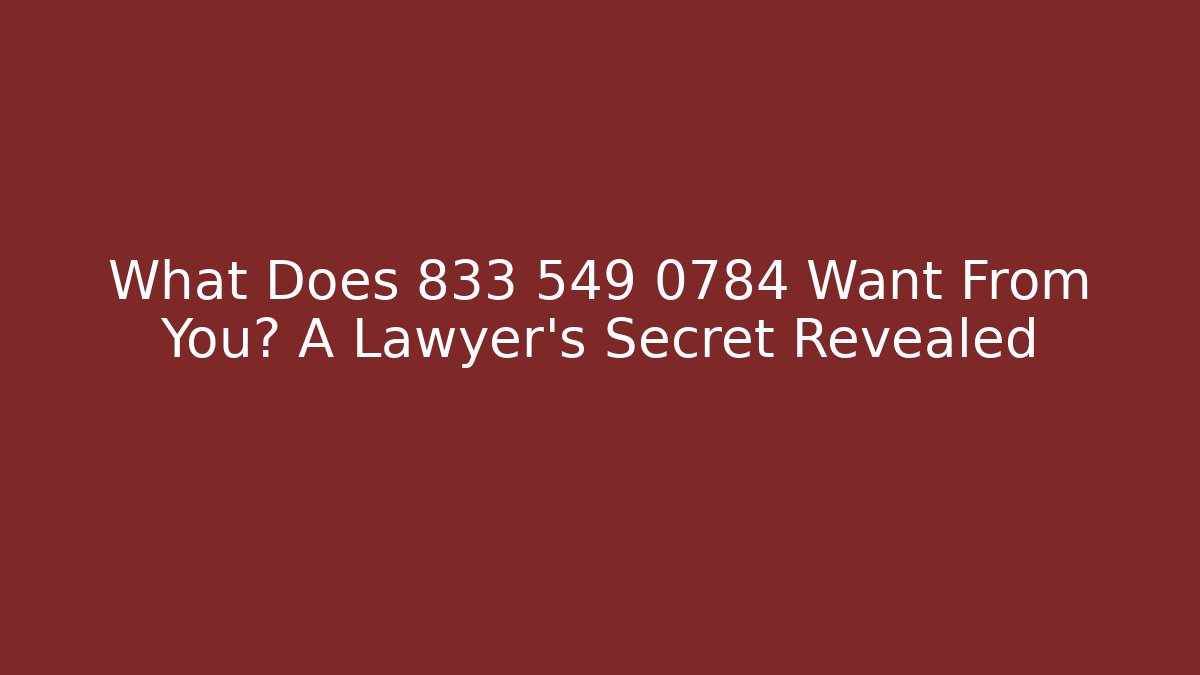 What Does 833 549 0784 Want From You? A Lawyer's Secret Revealed