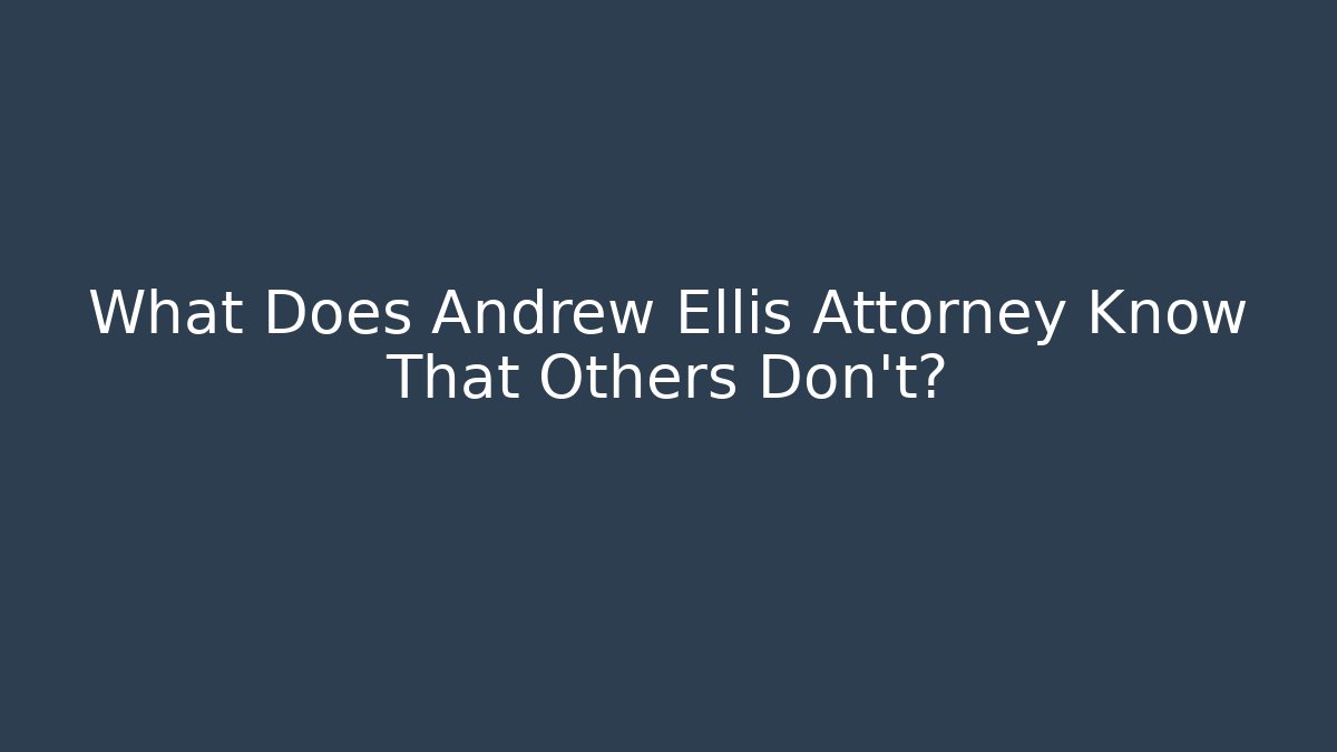 What Does Andrew Ellis Attorney Know That Others Don't?