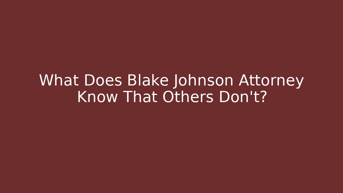 What Does Blake Johnson Attorney Know That Others Don't?