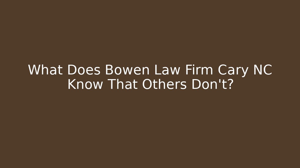 What Does Bowen Law Firm Cary NC Know That Others Don't?
