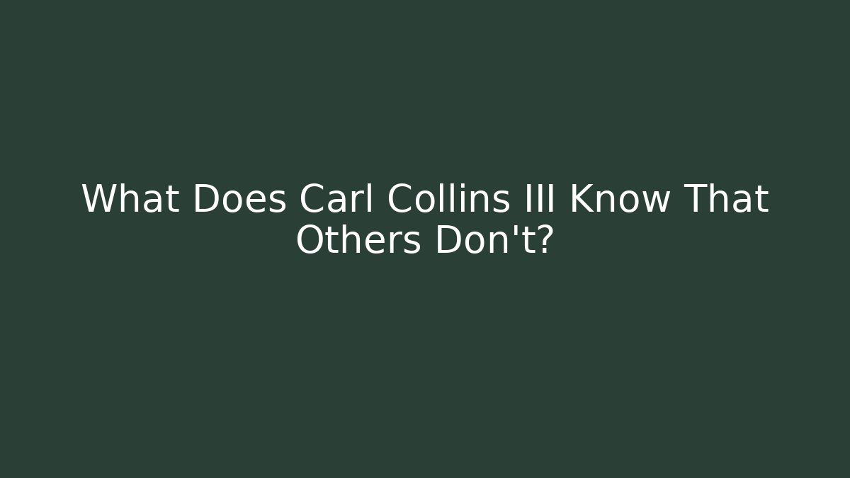 What Does Carl Collins III Know That Others Don’t?