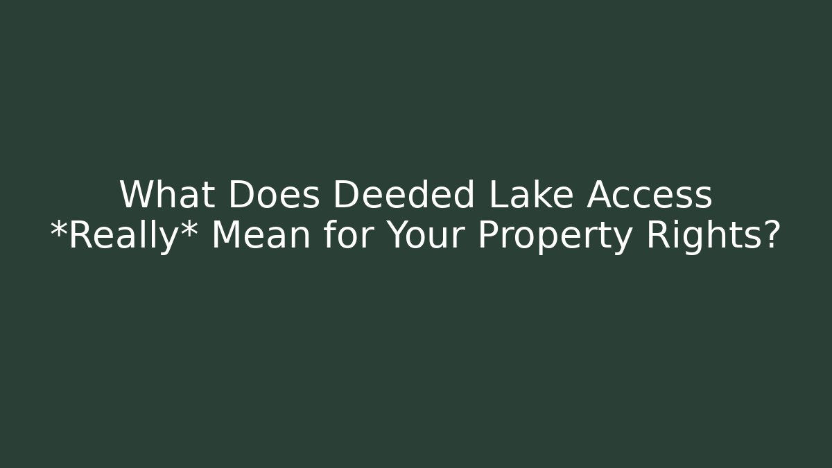 What Does Deeded Lake Access *Really* Mean for Your Property Rights?