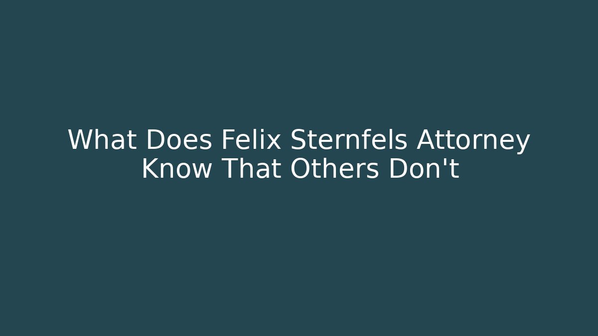 What Does Felix Sternfels Attorney Know That Others Don't