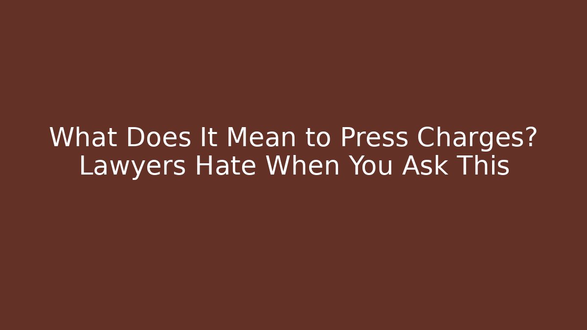 What Does It Mean to Press Charges? Lawyers Hate When You Ask This - WealthxGroup