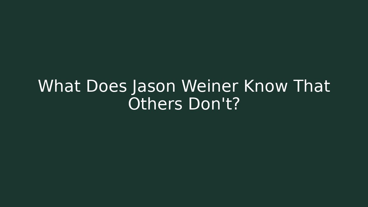 What Does Jason Weiner Know That Others Don't?
