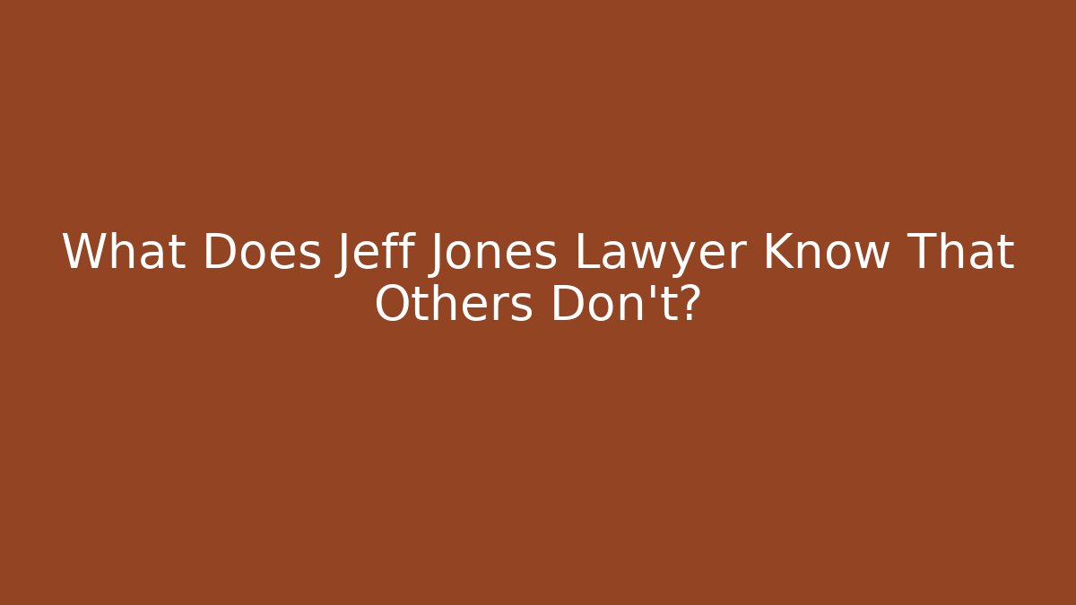 What Does Jeff Jones Lawyer Know That Others Don't? - WealthxGroup