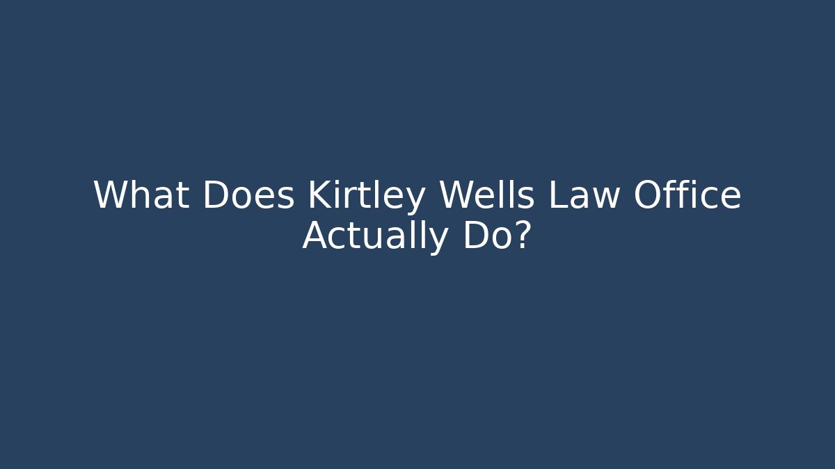 What Does Kirtley Wells Law Office Actually Do?