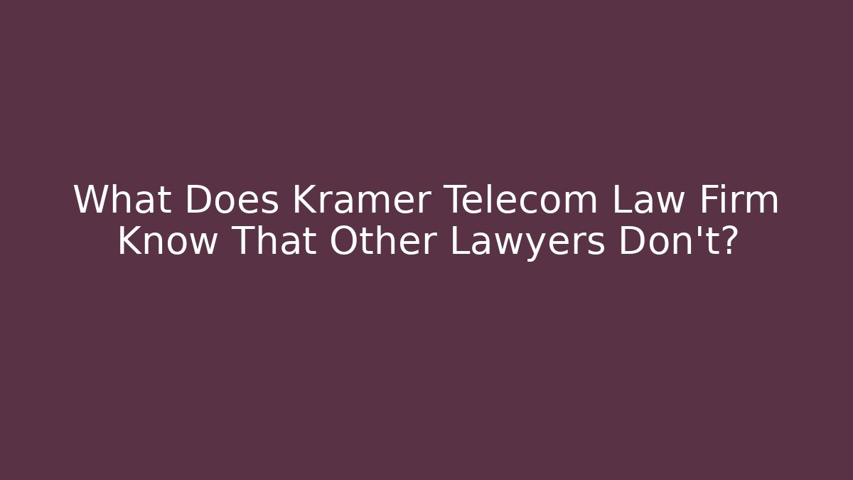 What Does Kramer Telecom Law Firm Know That Other Lawyers Don't? - WealthxGroup
