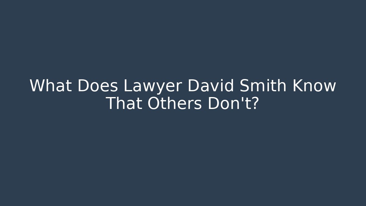 What Does Lawyer David Smith Know That Others Don't?