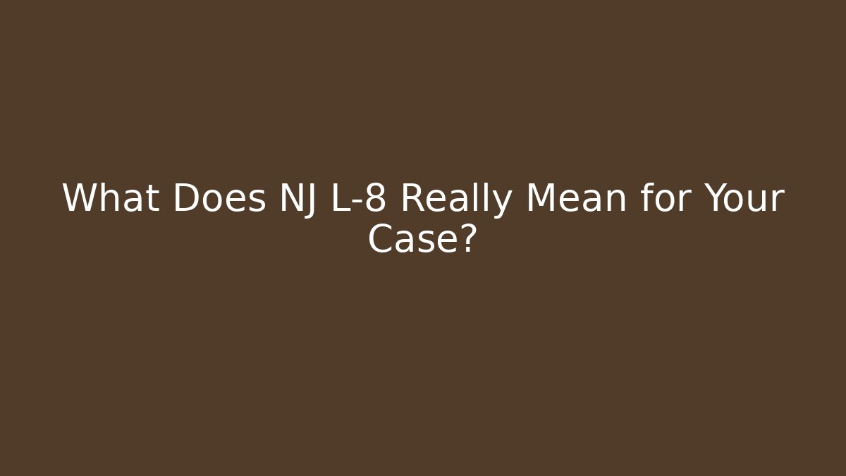 What Does NJ L-8 Really Mean for Your Case?