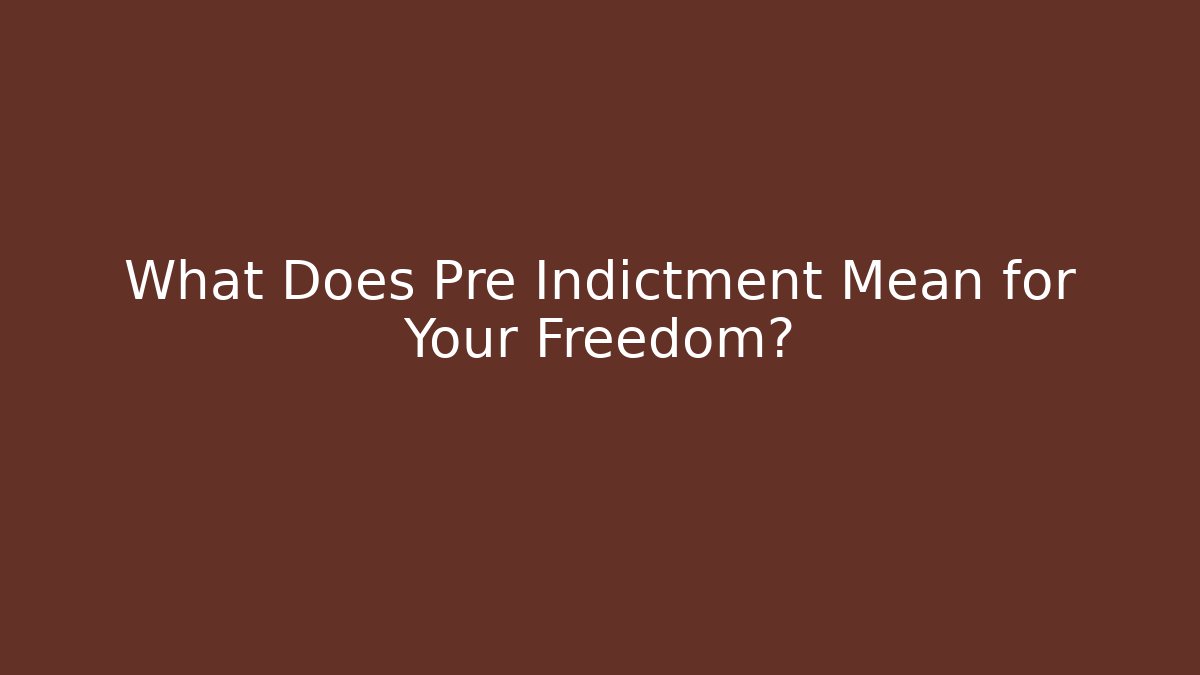 What Does Pre Indictment Mean for Your Freedom?