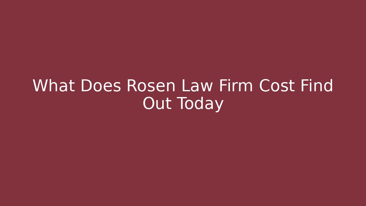 What Does Rosen Law Firm Cost Find Out Today