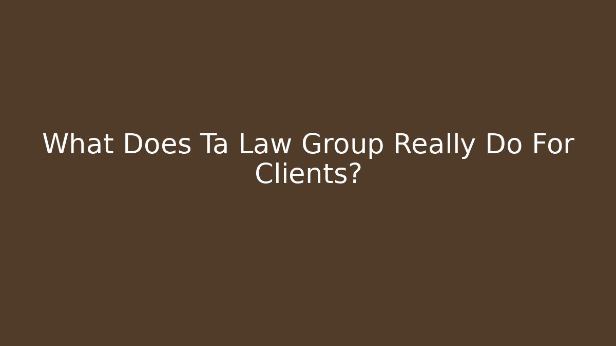What Does Ta Law Group Really Do For Clients?