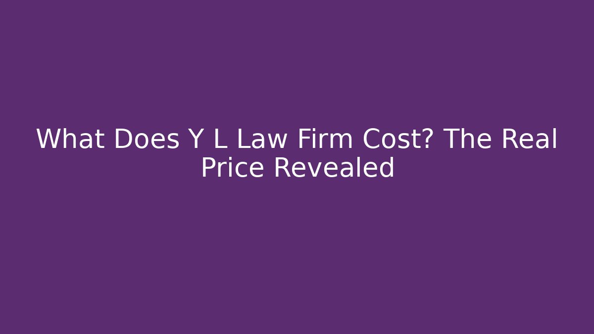 What Does Y L Law Firm Cost? The Real Price Revealed