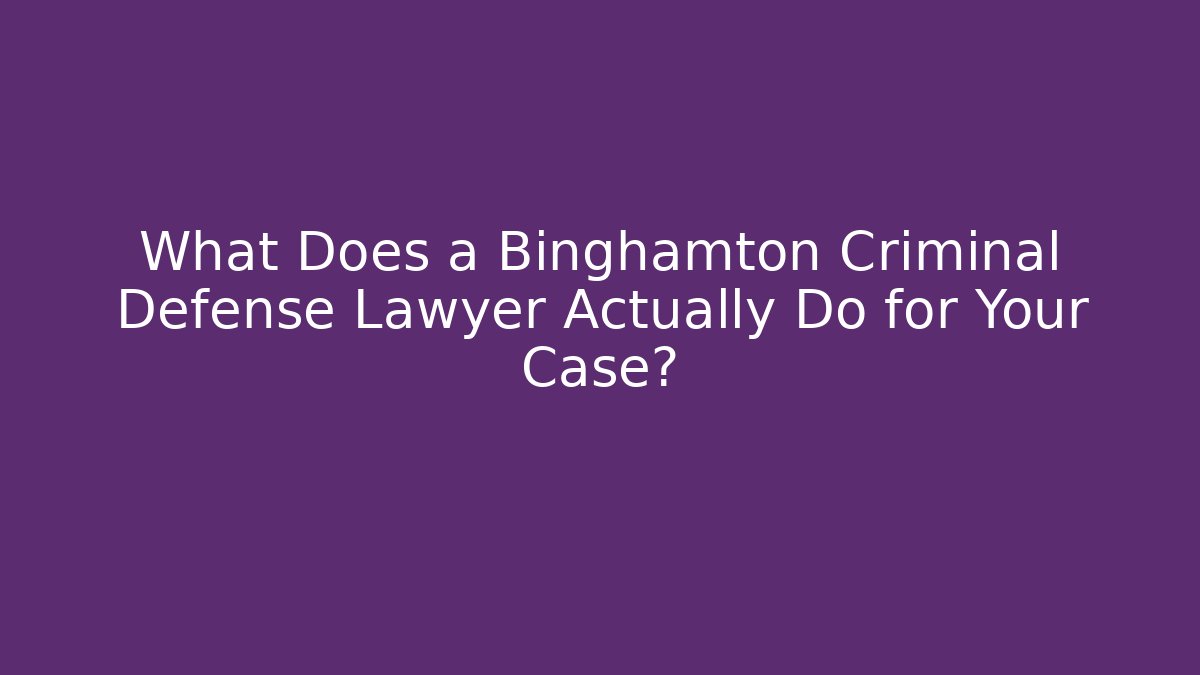 What Does a Binghamton Criminal Defense Lawyer Actually Do for Your Case? - WealthxGroup