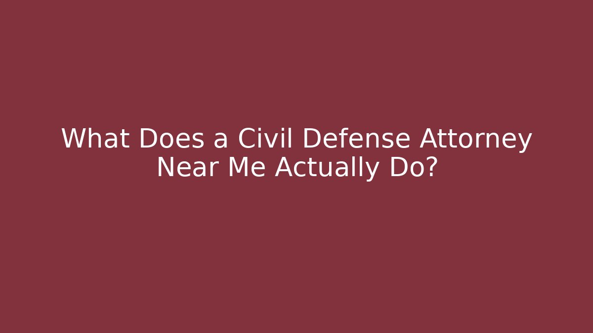 What Does a Civil Defense Attorney Near Me Actually Do?