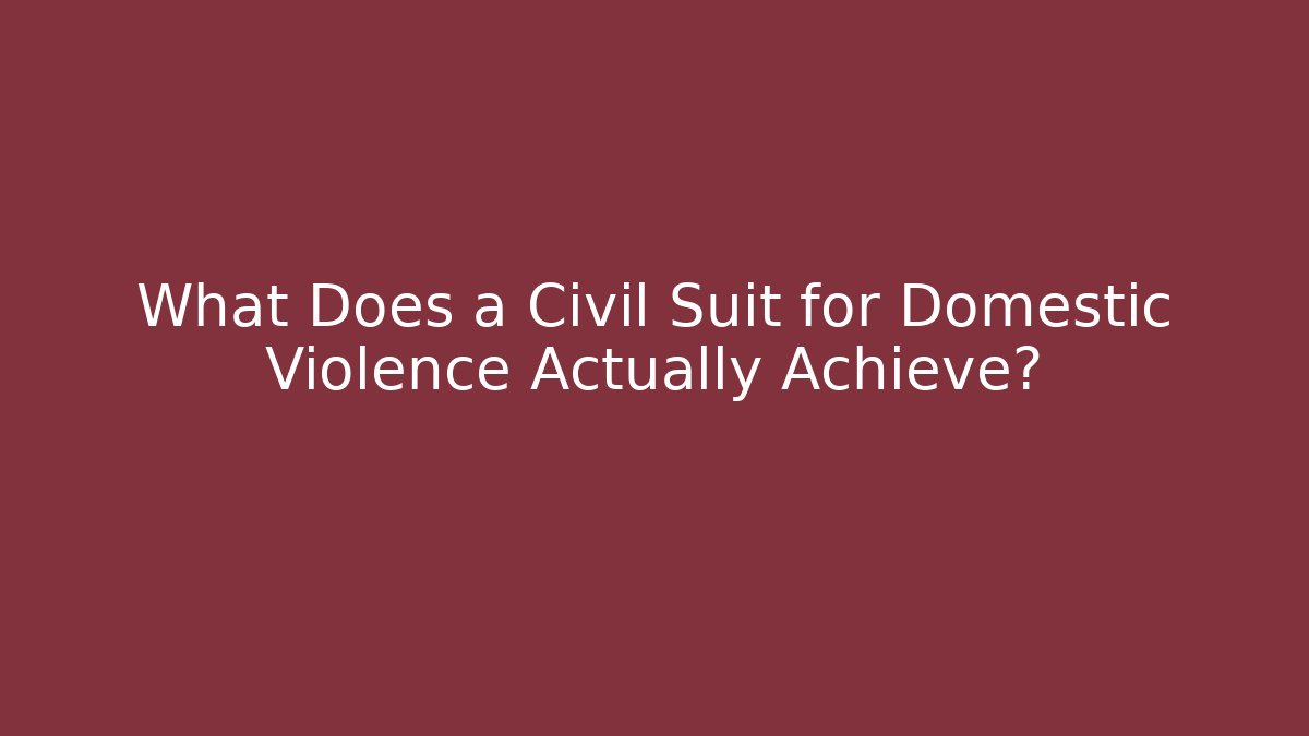 What Does a Civil Suit for Domestic Violence Actually Achieve?