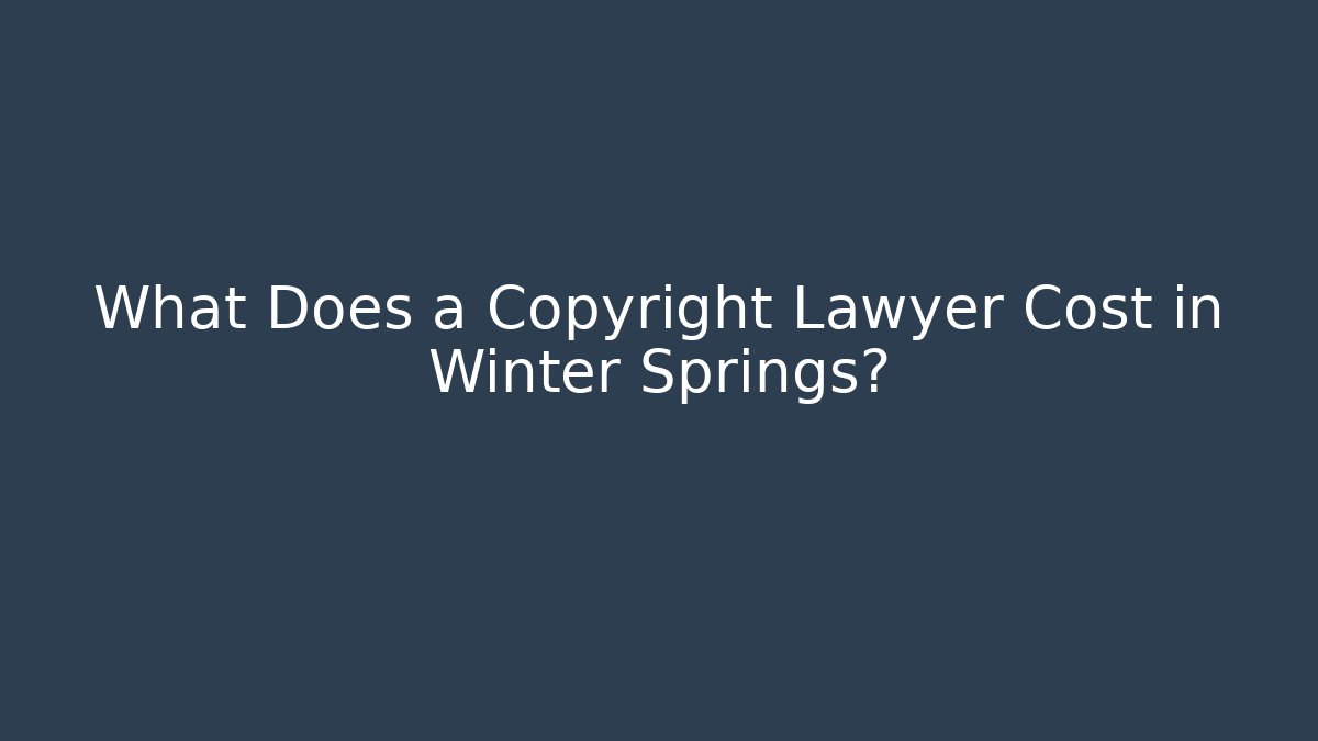 What Does a Copyright Lawyer Cost in Winter Springs? - WealthxGroup
