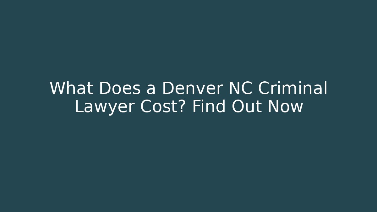What Does a Denver NC Criminal Lawyer Cost? Find Out Now