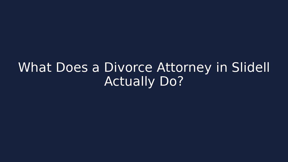 What Does a Divorce Attorney in Slidell Actually Do?