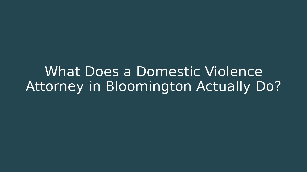 What Does a Domestic Violence Attorney in Bloomington Actually Do?