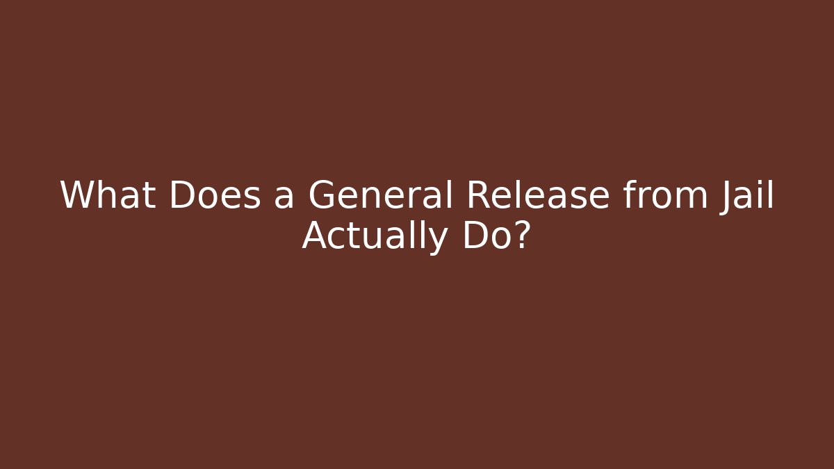 What Does a General Release from Jail Actually Do?