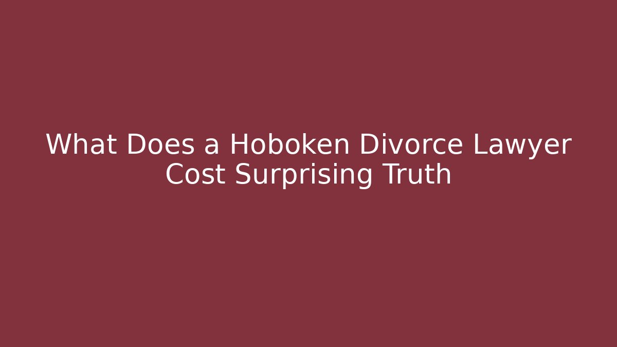 What Does a Hoboken Divorce Lawyer Cost Surprising Truth - WealthxGroup