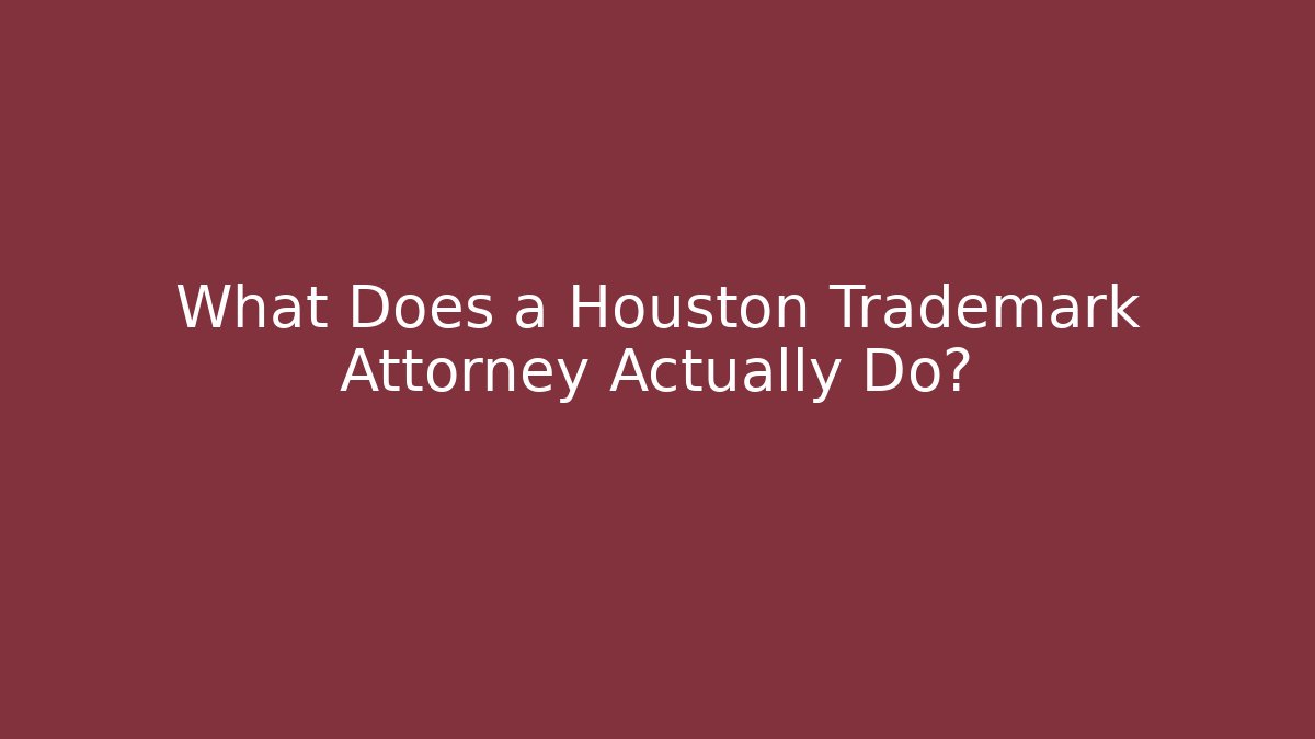 What Does a Houston Trademark Attorney Actually Do?