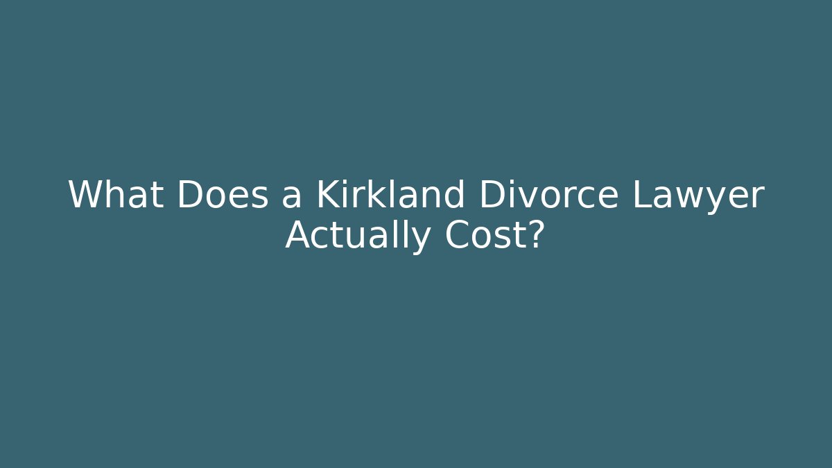 What Does a Kirkland Divorce Lawyer Actually Cost? - WealthxGroup