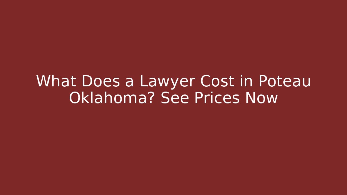 What Does a Lawyer Cost in Poteau Oklahoma? See Prices Now