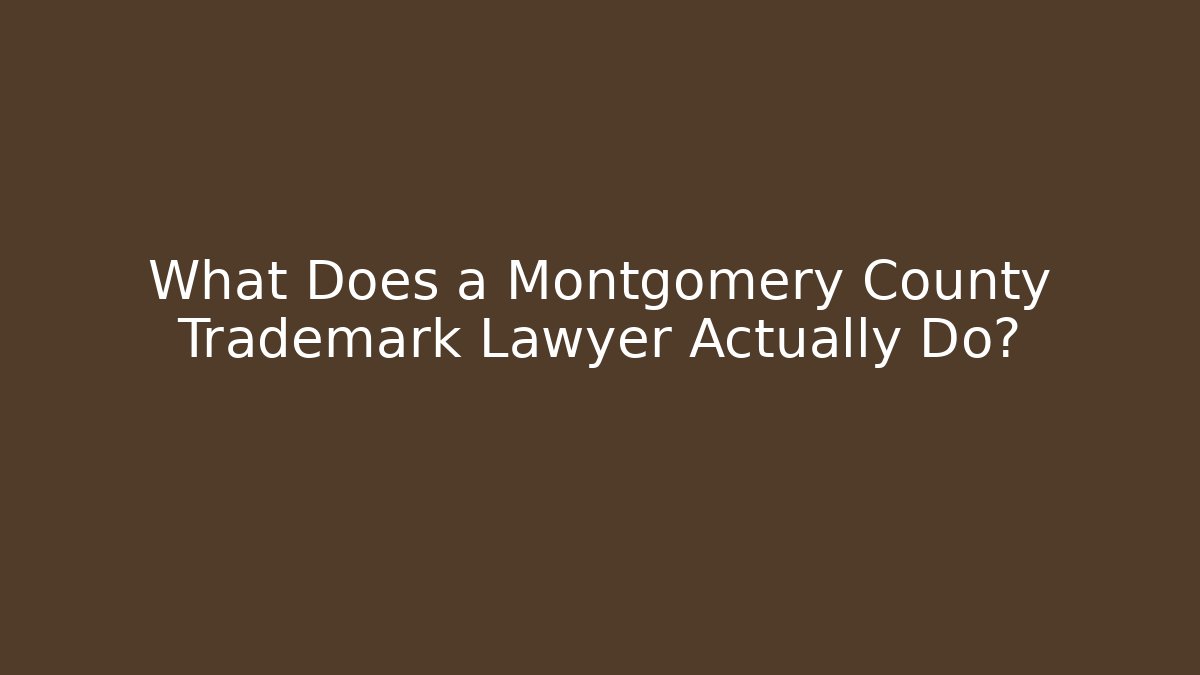 What Does a Montgomery County Trademark Lawyer Actually Do?