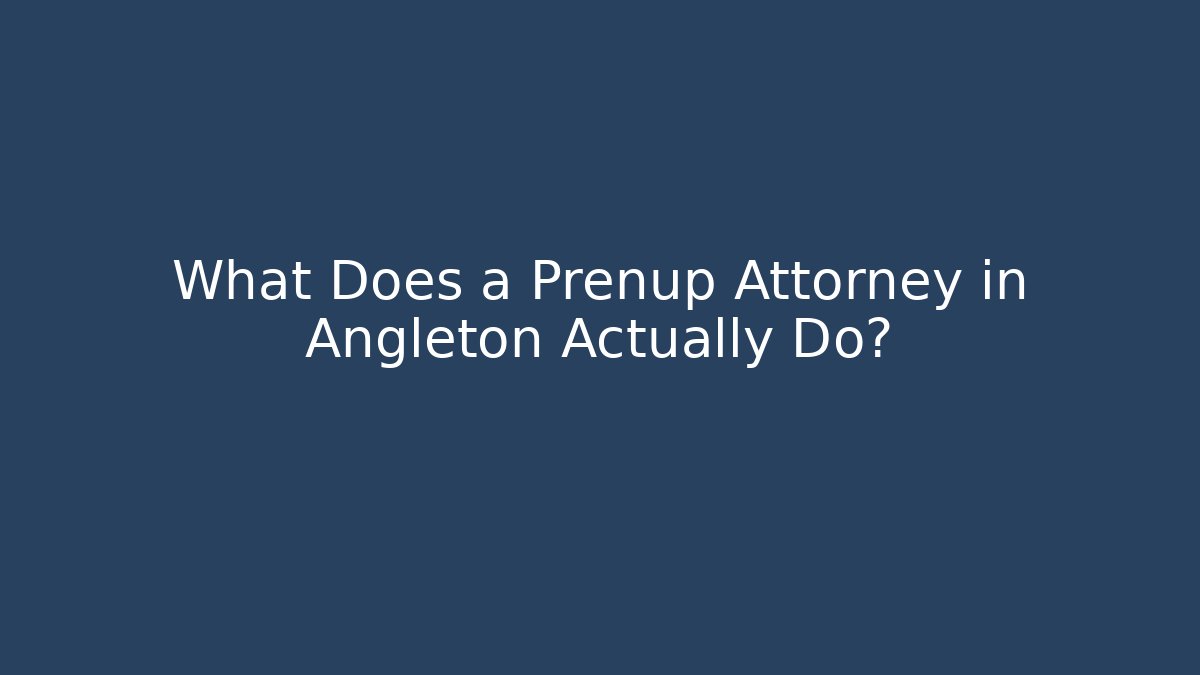 What Does a Prenup Attorney in Angleton Actually Do? - WealthxGroup