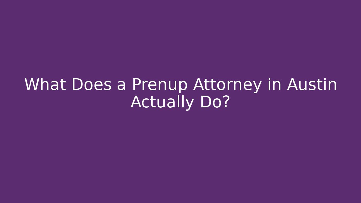 What Does a Prenup Attorney in Austin Actually Do?