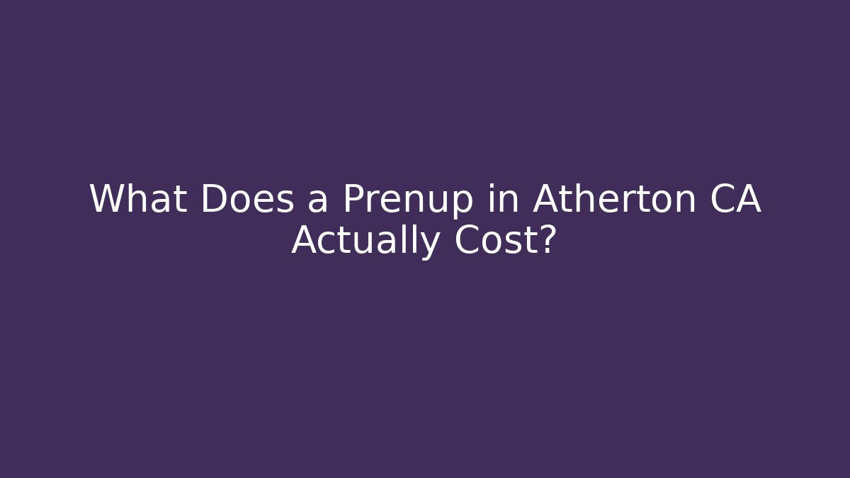 What Does a Prenup in Atherton CA Actually Cost?