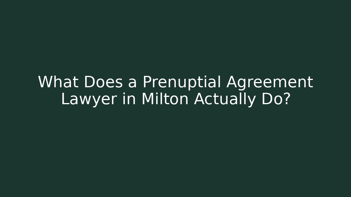 What Does a Prenuptial Agreement Lawyer in Milton Actually Do?