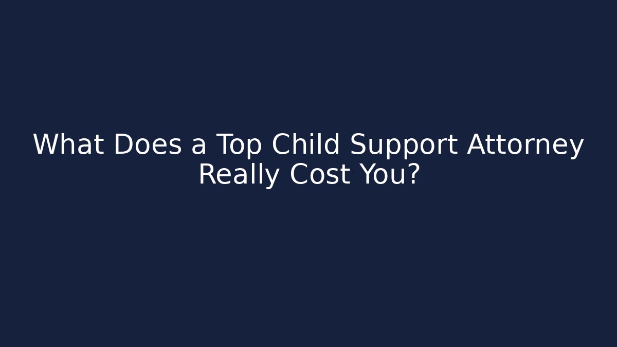 What Does a Top Child Support Attorney Really Cost You? - WealthxGroup