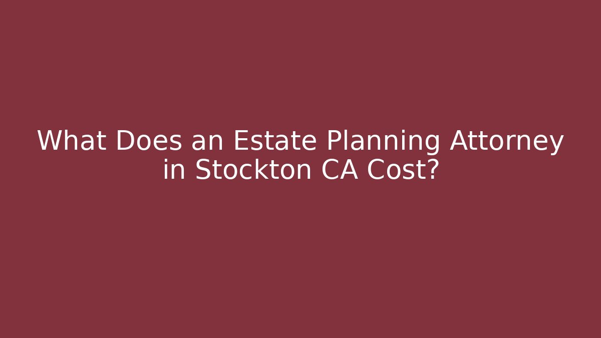 What Does an Estate Planning Attorney in Stockton CA Cost? - WealthxGroup