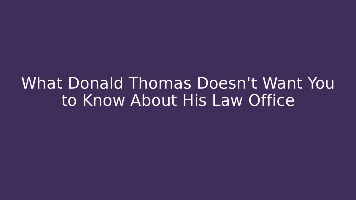 What Donald Thomas Doesn't Want You to Know About His Law Office - WealthxGroup