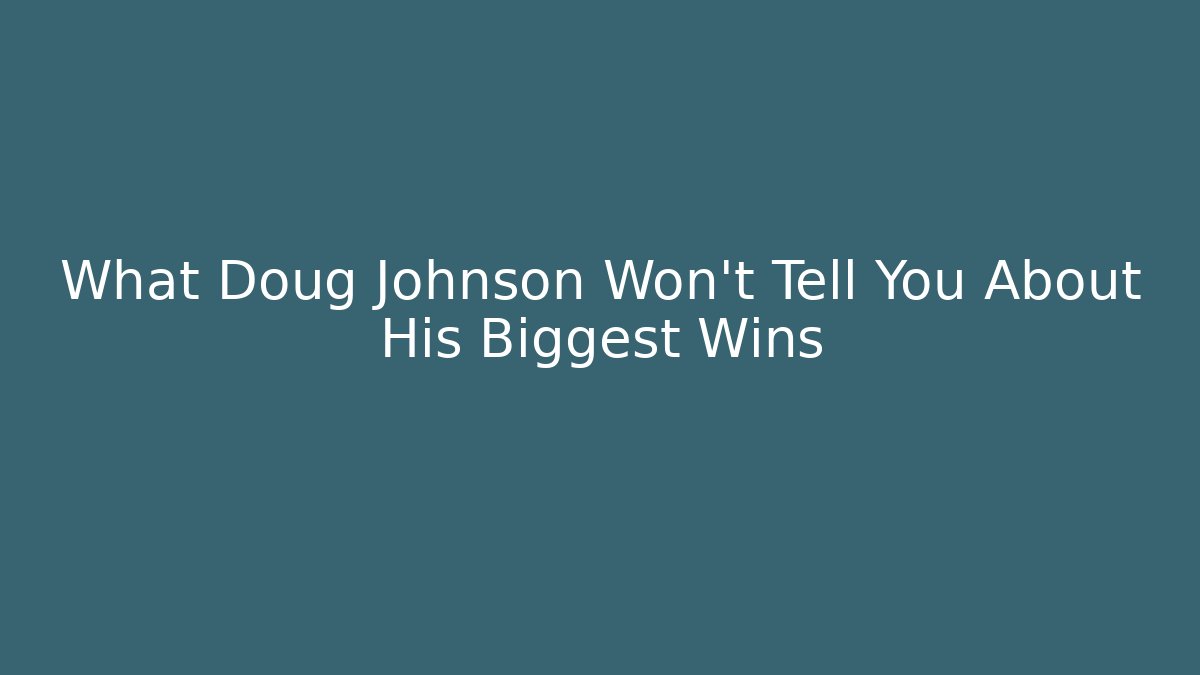 What Doug Johnson Won't Tell You About His Biggest Wins